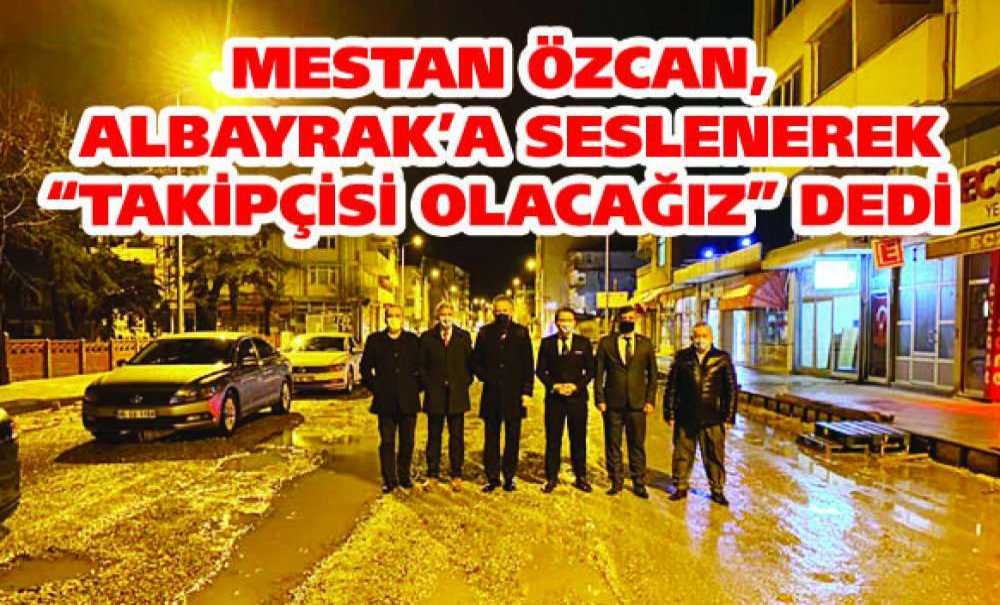 Mestan Özcan, Albayrak'a Seslenerek “Takipçisi Olacağız” Dedi