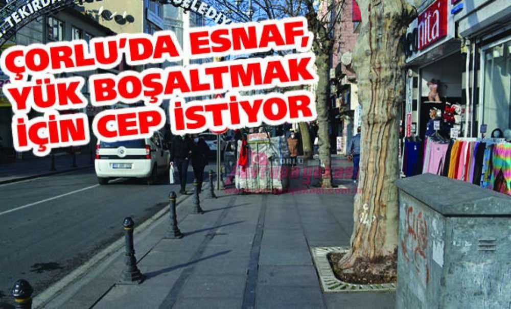 Çorlu'da Esnaf, Yük Boşaltmak İçin Cep İstiyor