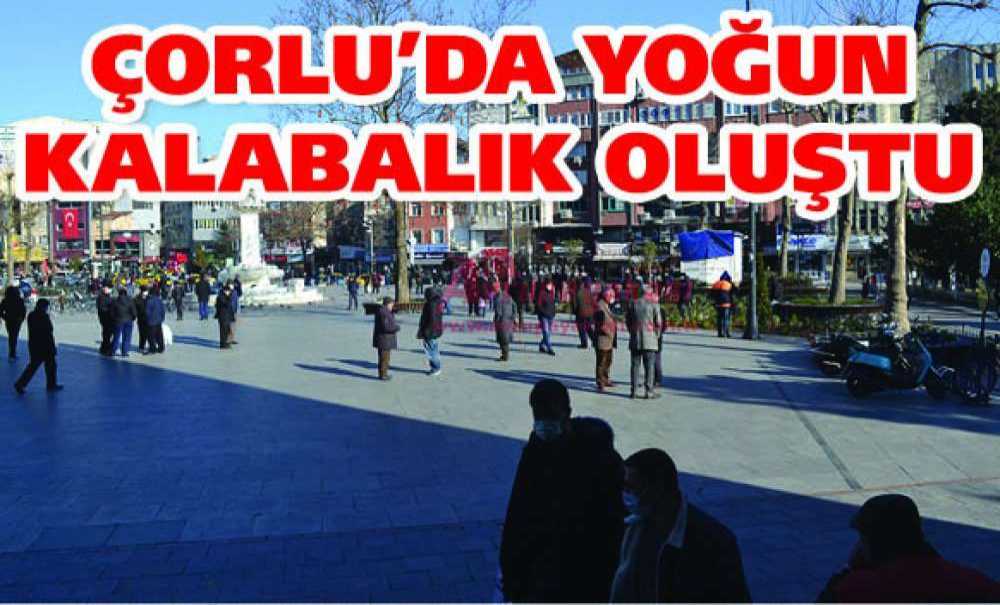 Çorlu'da Yoğun Kalabalık Oluştu