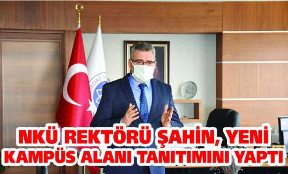 Nkü Rektörü Şahin, Yeni Kampüs Alanı Tanıtımını Yaptı