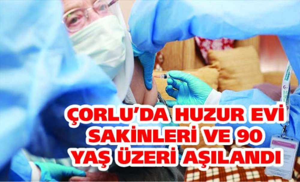 Çorlu'da Huzur Evi Sakinleri Ve 90 Yaş Üzeri Aşılandı