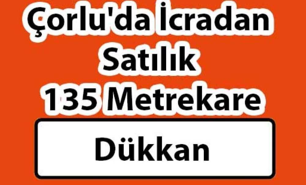 Çorlu'da İcradan Satılık 135 Metrekare Dükkan
