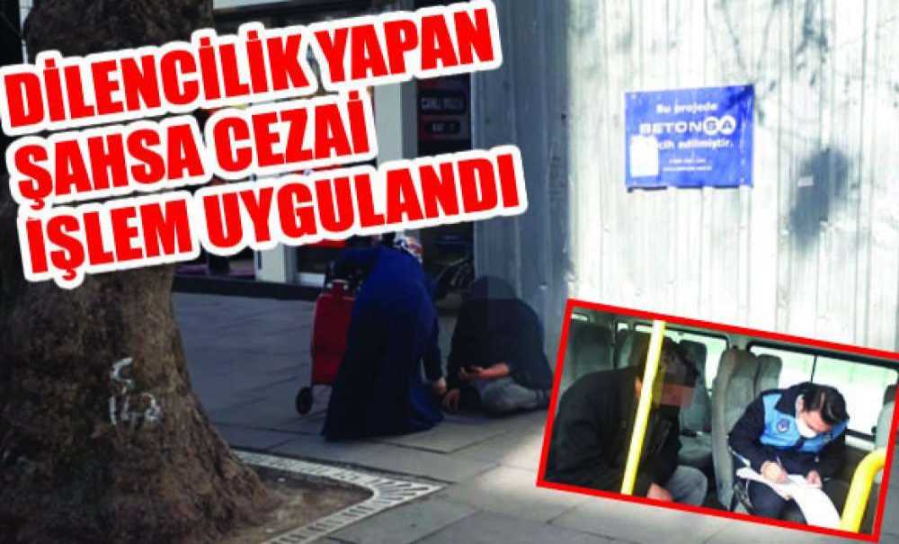 Dilencilik Yapan Şahsa Cezai İşlem Uygulandı