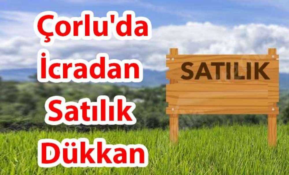 Çorlu'da İcradan Satılık Dükkan