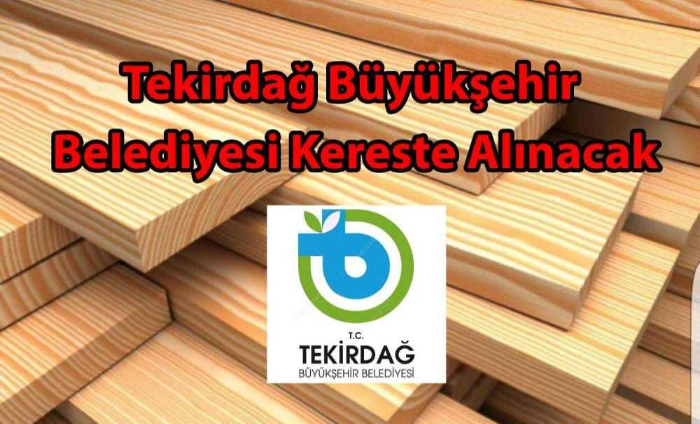Tekirdağ Büyükşehir Belediyesi Kereste Alınacak