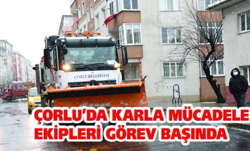 Çorlu'da Karla Mücadele Ekipleri Görev Başında