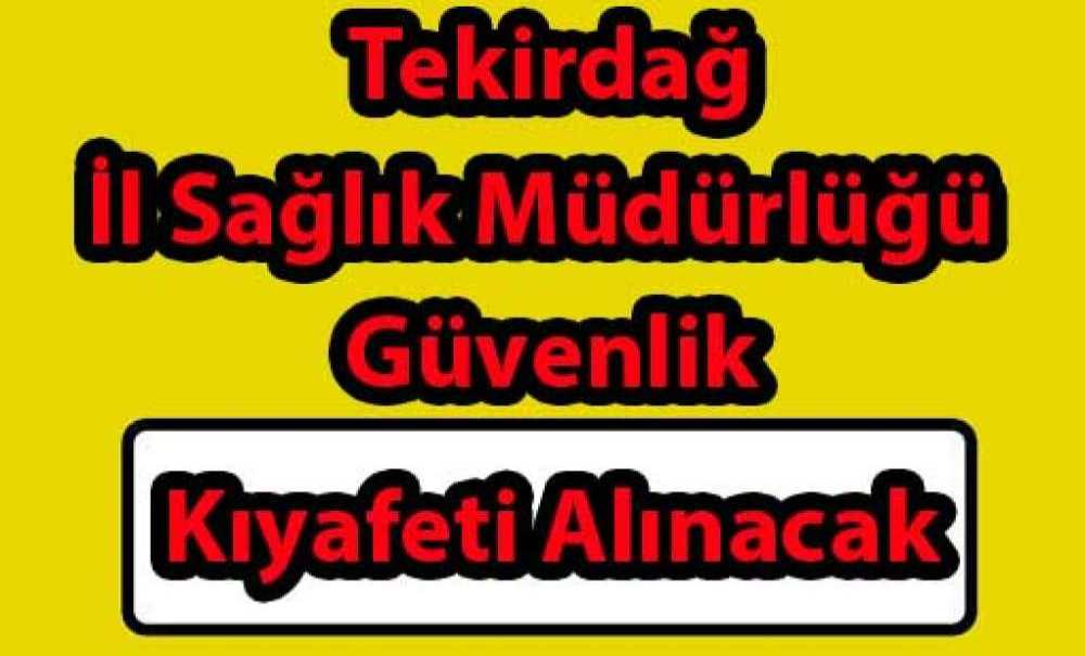 Tekirdağ İl Sağlık Müdürlüğü Güvenlik Kıyafeti Alınacak