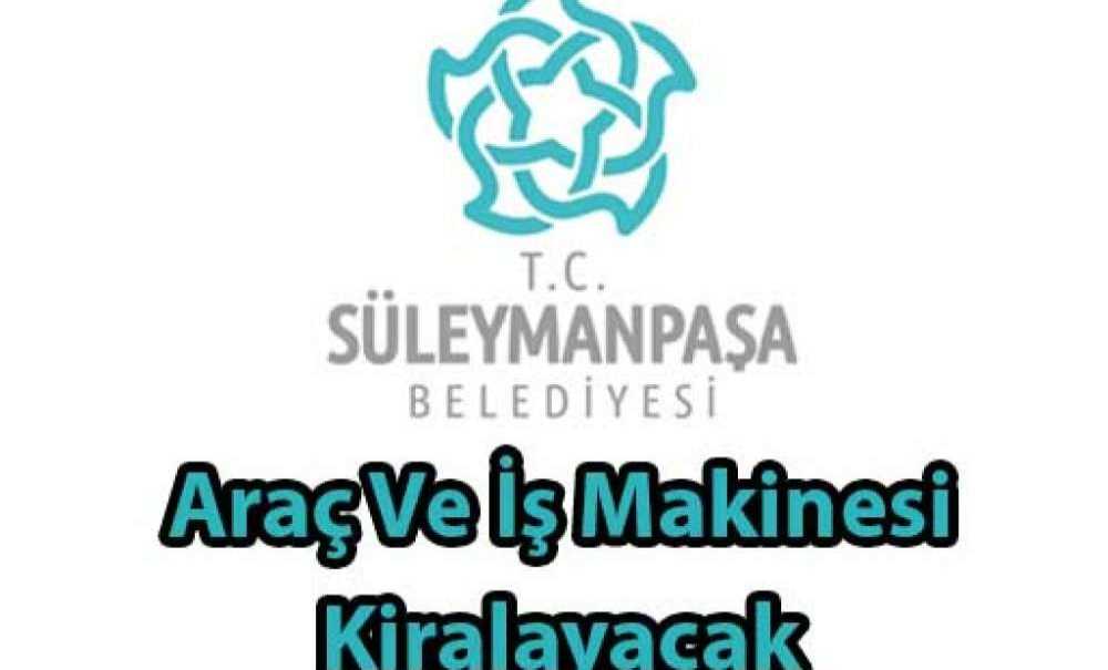Süleymanpaşa Belediyesi Araç Ve İş Makinesi Kiralayacak