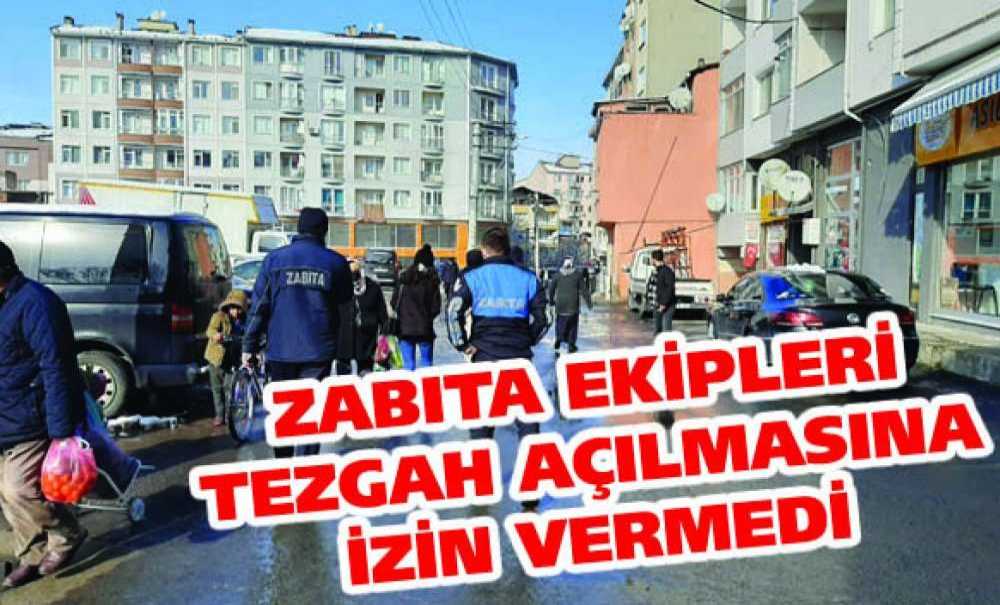 Zabıta Ekipleri Tezgah Açılmasına İzin Vermedi