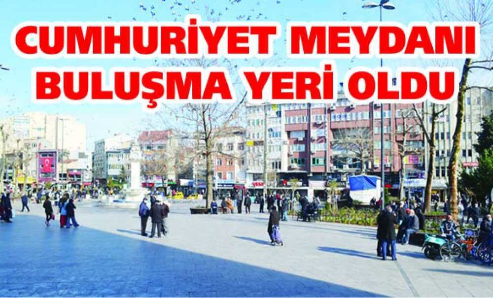 Cumhuriyet Meydanı Buluşma Yeri Oldu