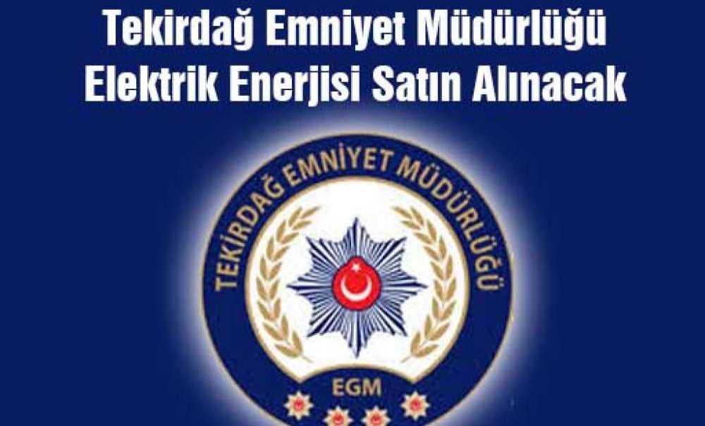 Tekirdağ Emniyet Müdürlüğü Elektrik Enerjisi Satın Alınacak