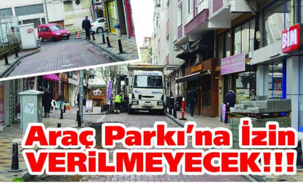 Araç Parkı'na İzin Verilmeyecek!!!