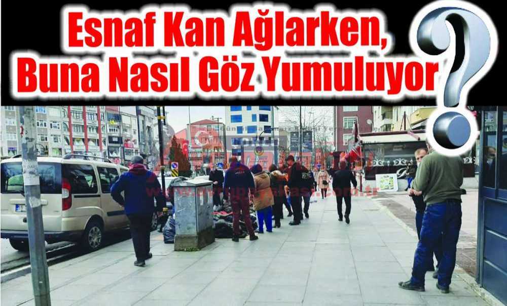 Esnaf Kan Ağlarken, Buna Nasıl Göz Yumuluyor?