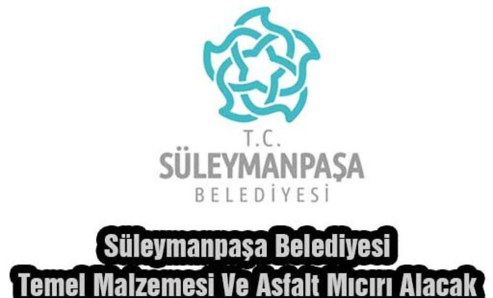 Süleymanpaşa Belediyesi Temel Malzemesi Ve Asfalt Mıcırı Alacak