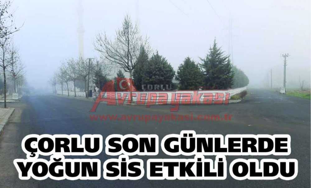 Çorlu Son Günlerde Yoğun Sis Etkili Oldu
