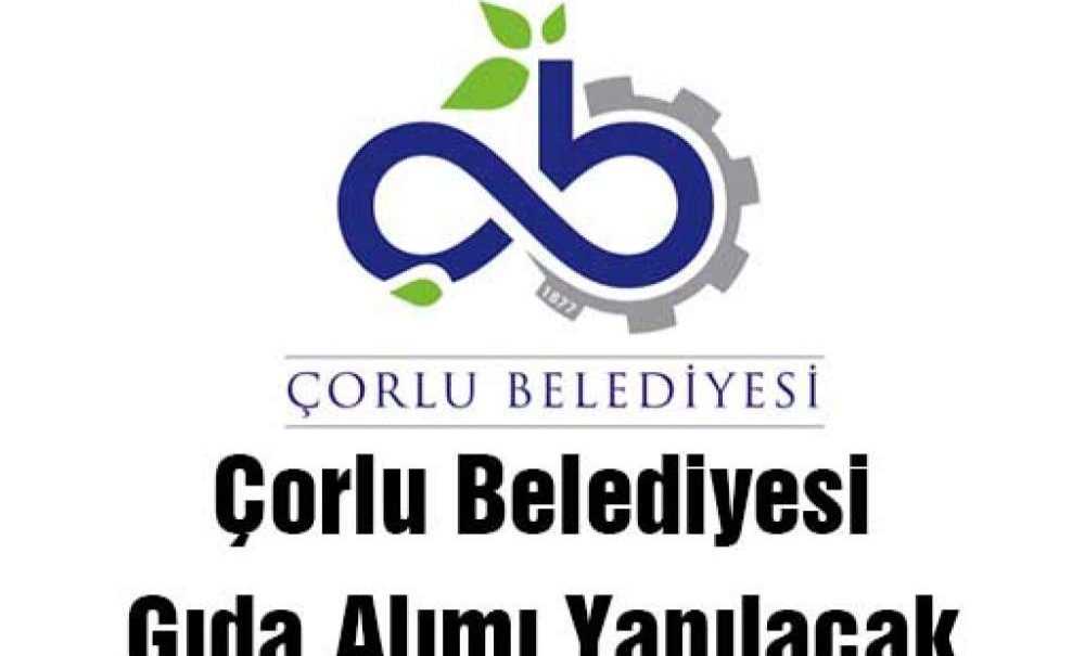 Çorlu Belediyesi Gıda Alımı Yapılacak