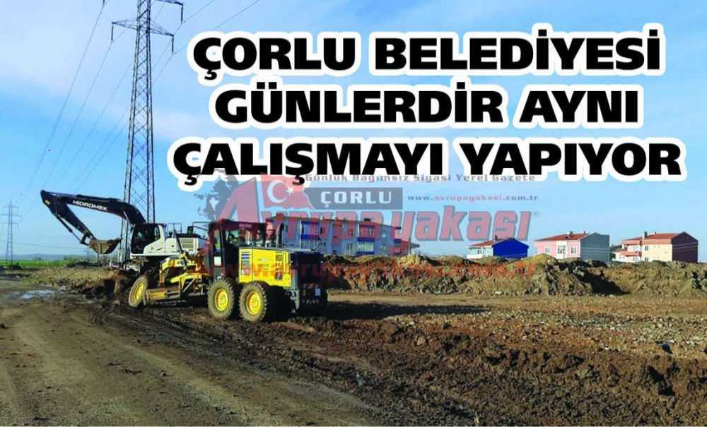 Çorlu Belediyesi Günlerdir Aynı Çalışmayı Yapıyor