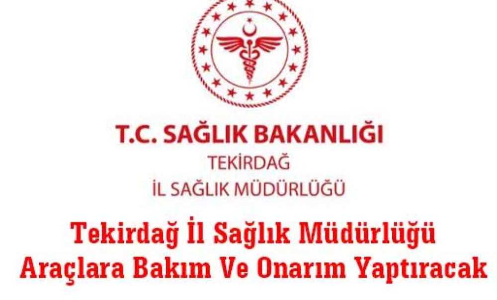 Tekirdağ İl Sağlık Müdürlüğü Araçlara Bakım Ve Onarım Yaptıracak
