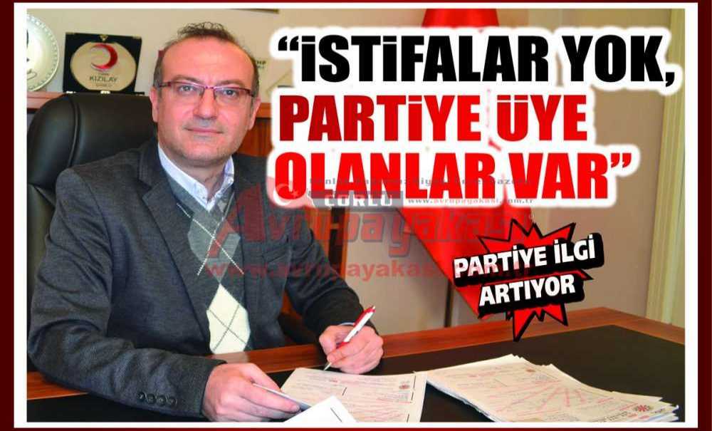 “İstifalar Yok, Partiye Üye Olanlar Var”