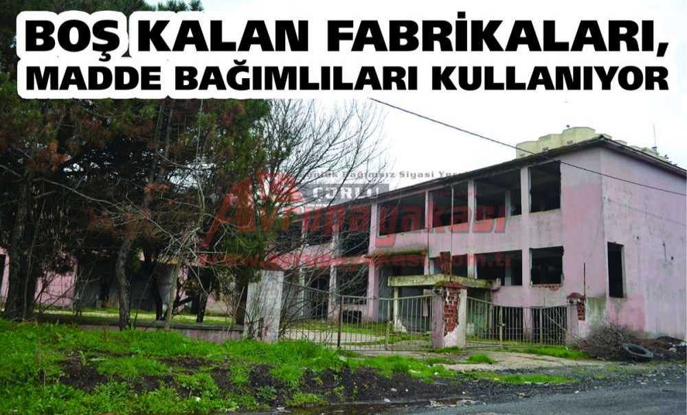 Boş Kalan Fabrikaları, Madde Bağımlıları Kullanıyor