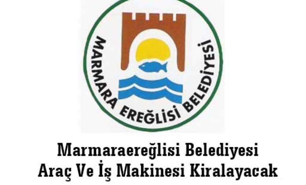 Marmaraereğlisi Belediyesi Araç Ve İş Makinesi Kiralayacak