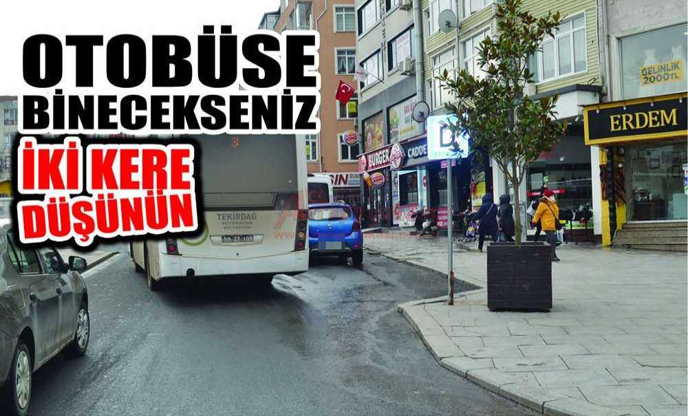 Çorlu'da Otobüse Binecekseniz İki Kere Düşünün