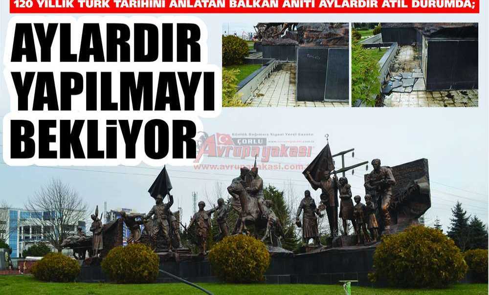 120 Yıllık Türk Tarihini Anlatan Balkan Anıtı Aylardır Atıl Durumda; Aylardır Yapılmayı Bekliyor