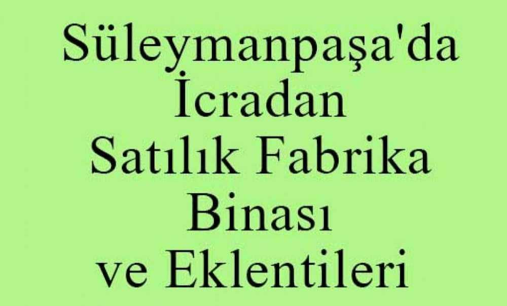 Süleymanpaşa'da İcradan Satılık Fabrika Binası Ve Eklentileri