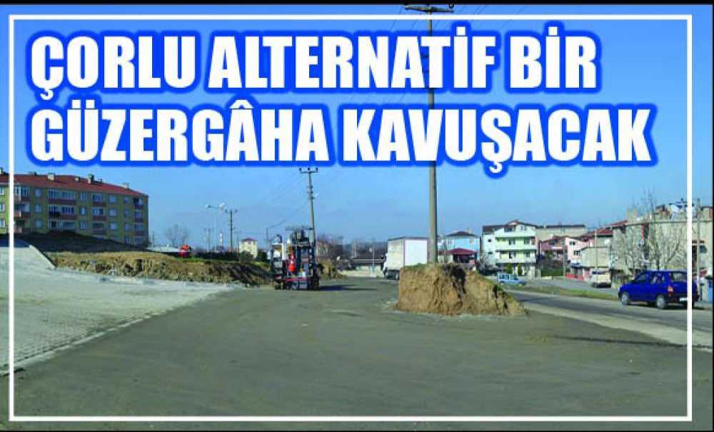 Çorlu Alternatif Bir Güzergâha Kavuşacak