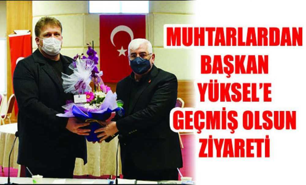 Muhtarlardan Başkan Yüksel'e Geçmiş Olsun Ziyareti