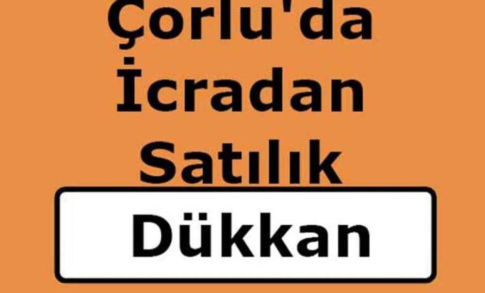 Çorlu'da İcradan Satılık Dükkan