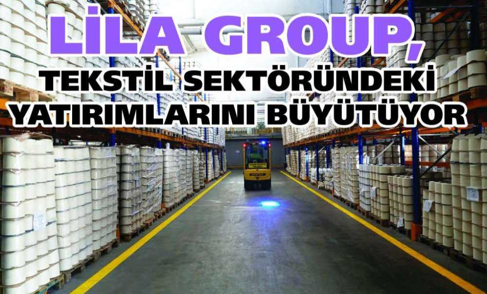 Lila Group, Tekstil Sektöründeki Yatırımlarını Büyütüyor