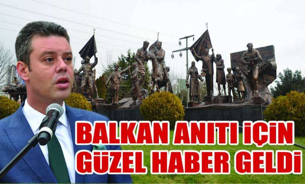 Balkan Anıtı İçin Güzel Haber Geldi
