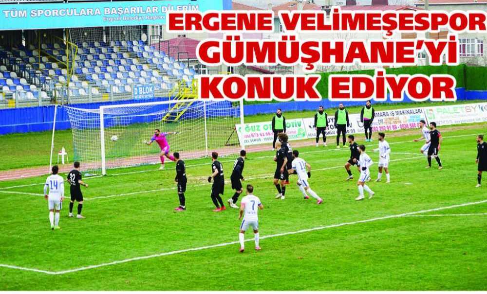 Ergene Velimeşespor Gümüşhane'yi Konuk Ediyor