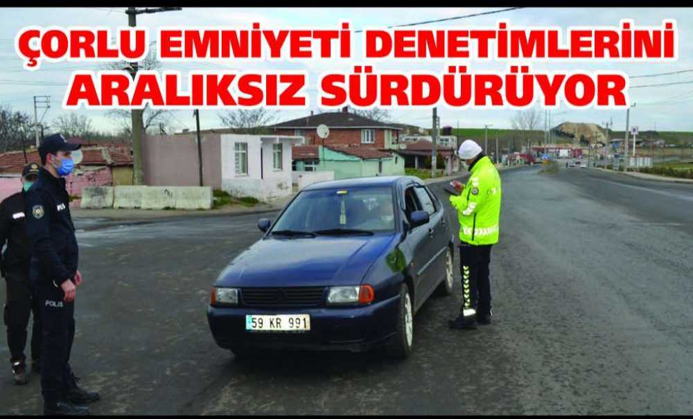 Çorlu Emniyeti Denetimlerini Aralıksız Sürdürüyor
