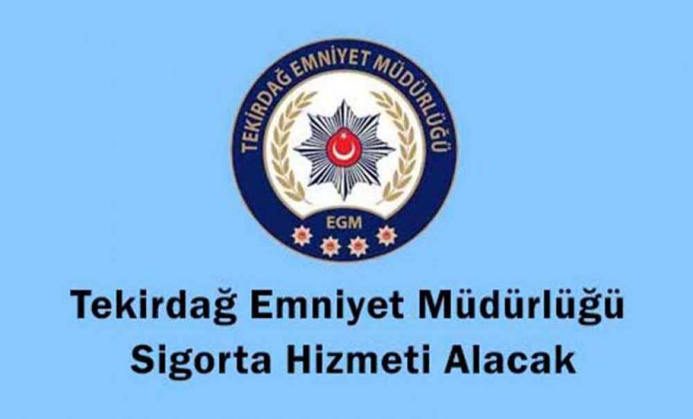 Tekirdağ Emniyet Müdürlüğü Sigorta Hizmeti Alacak