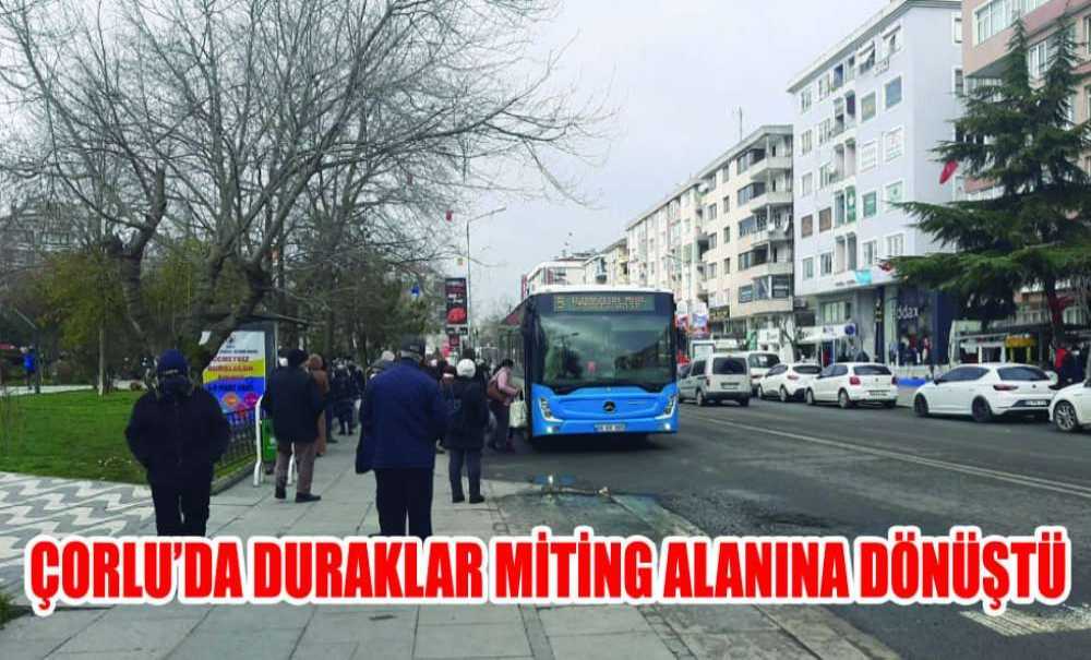 Çorlu'da Duraklar Miting Alanına Dönüştü