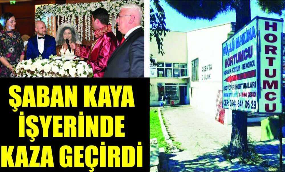 Şaban Kaya İşyerinde Kaza Geçirdi