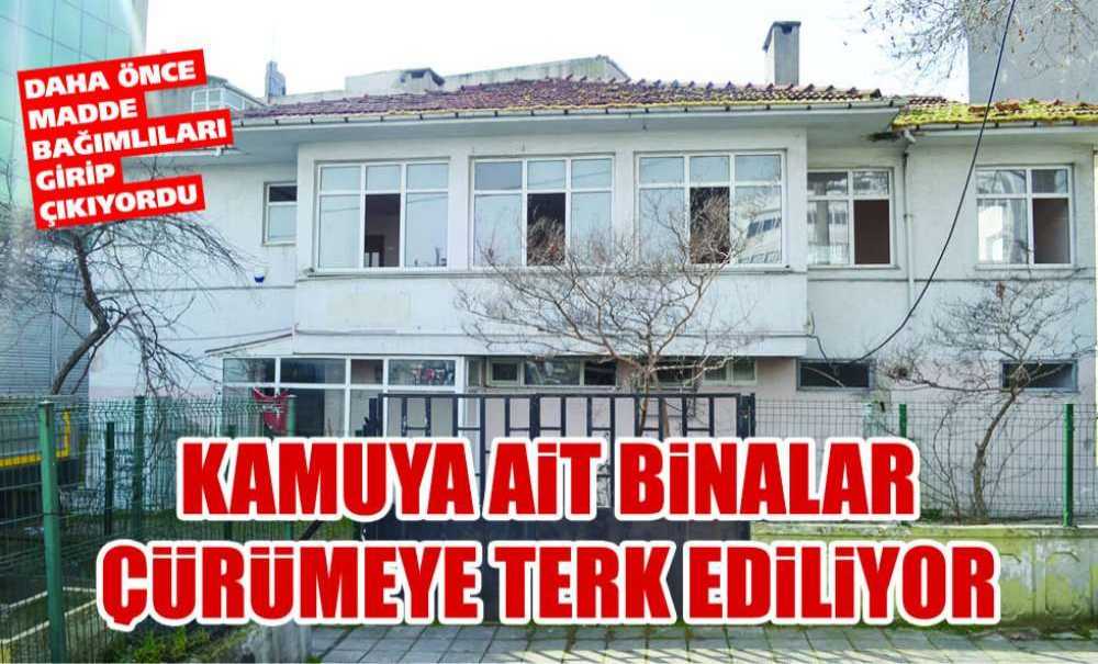 Kamuya Ait Binalar Çürümeye Terk Ediliyor