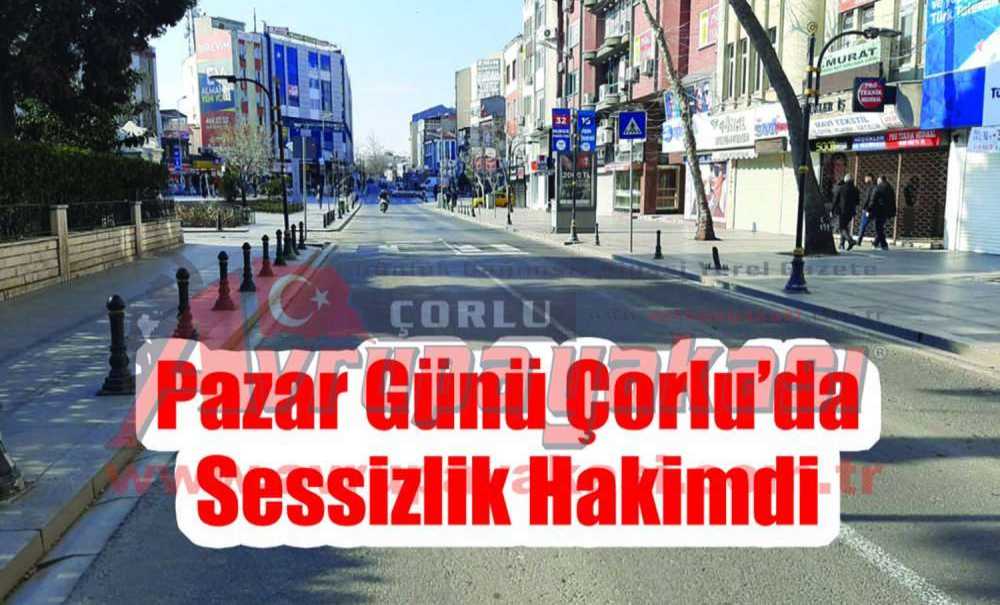 Pazar Günü Çorlu'da Sessizlik Hakimdi