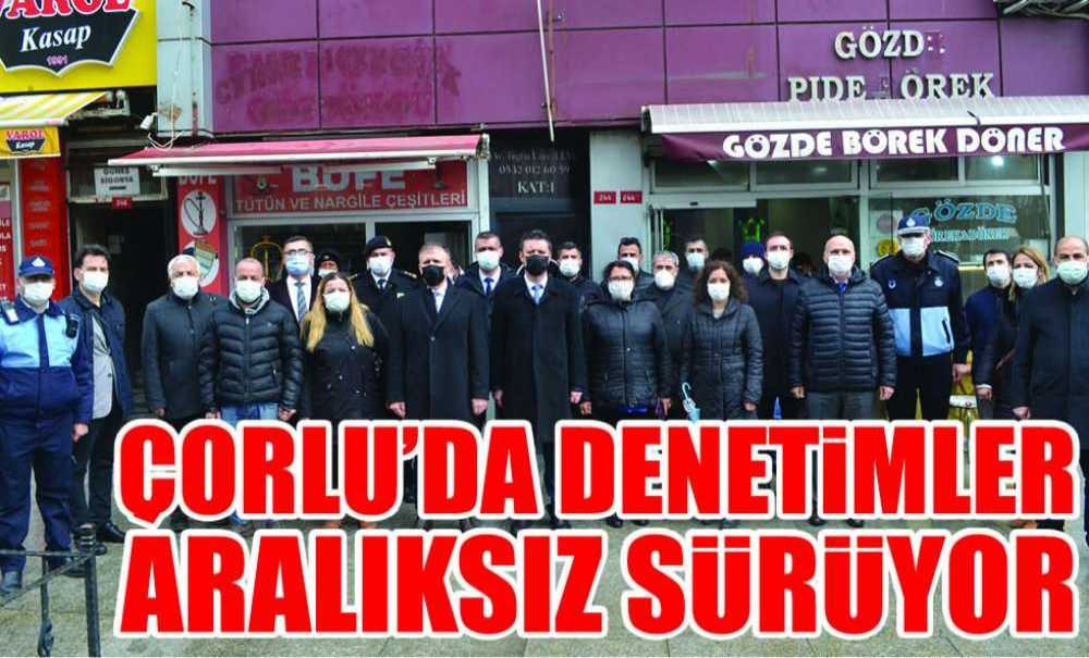 Çorlu'da Denetimler Aralıksız Sürüyor