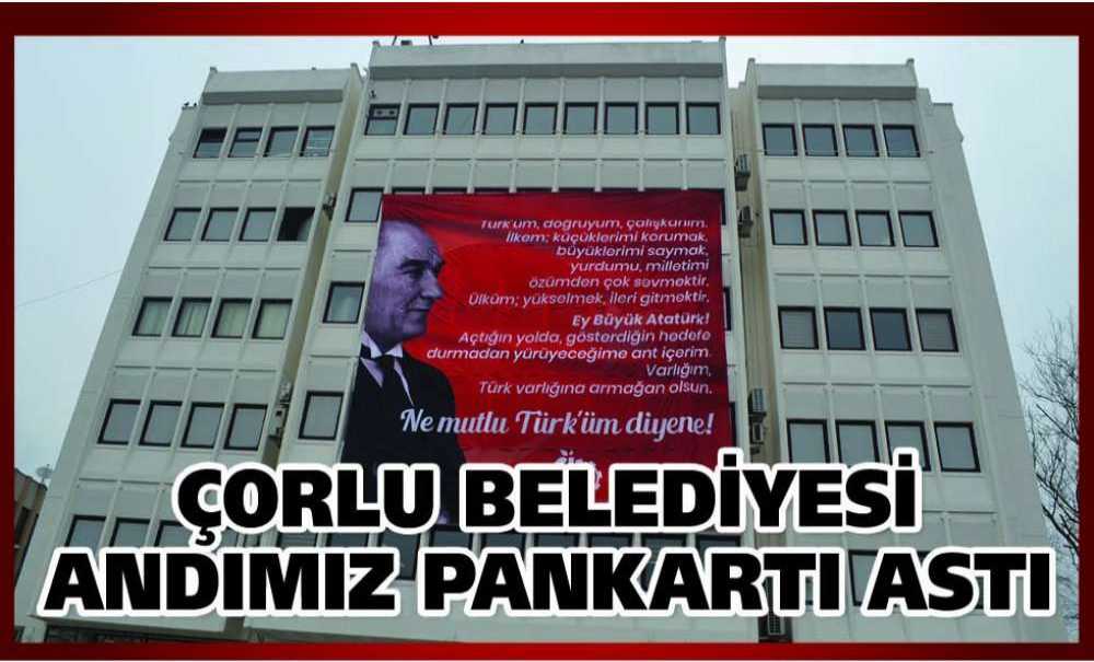 Çorlu Belediyesi Andımız Pankartı Astı