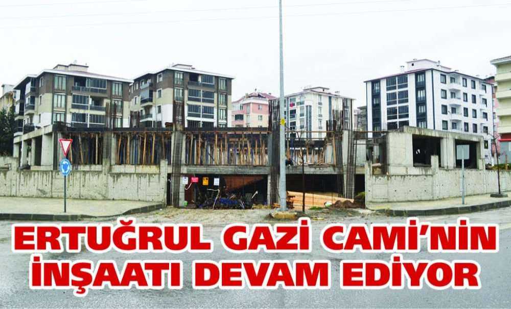 Ertuğrul Gazi Cami'nin İnşaatı Devam Ediyor