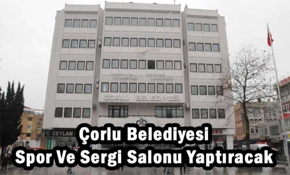 Çorlu Belediyesi Spor Ve Sergi Salonu Yaptıracak