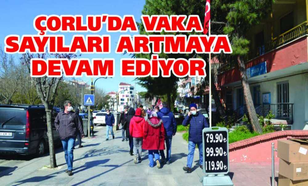 Çorlu'da Vaka Sayıları Artmaya Devam Ediyor