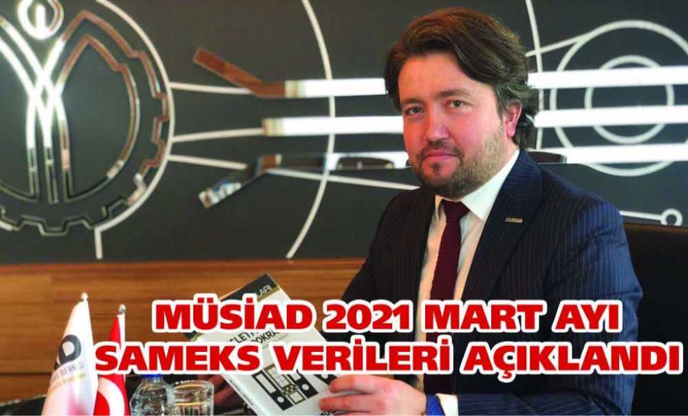 Müsiad 2021 Mart Ayı Sameks Verileri Açıklandı