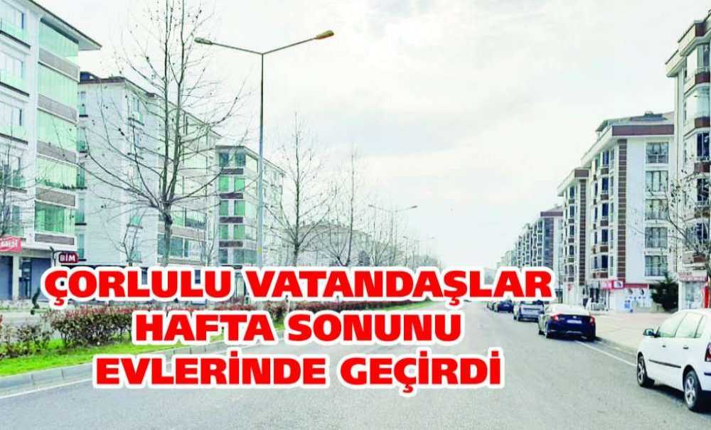 Çorlulu Vatandaşlar Hafta Sonunu Evlerinde Geçirdi