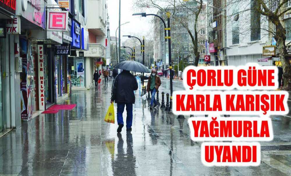 Çorlu Güne Karla Karışık Yağmurla Uyandı