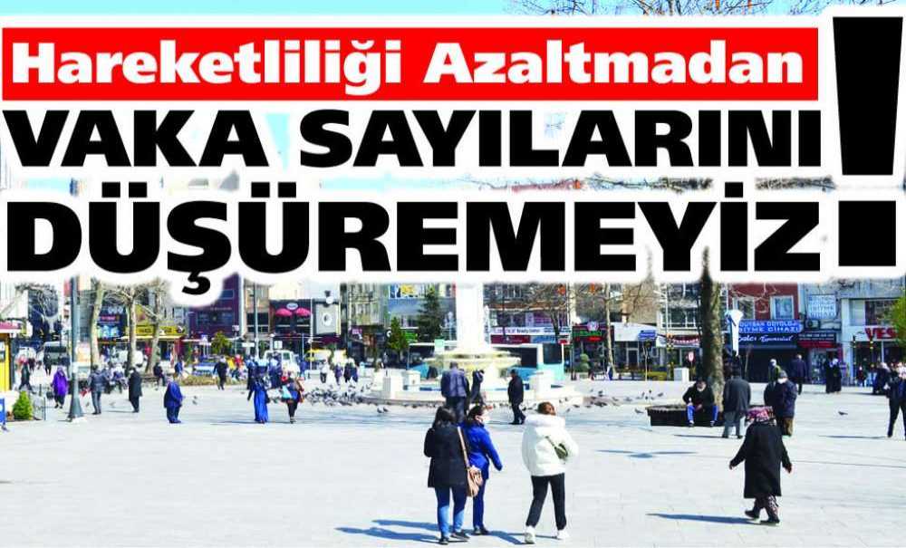 Hareketliliği Azaltmadan Vaka Sayılarını Düşüremeyiz!!!