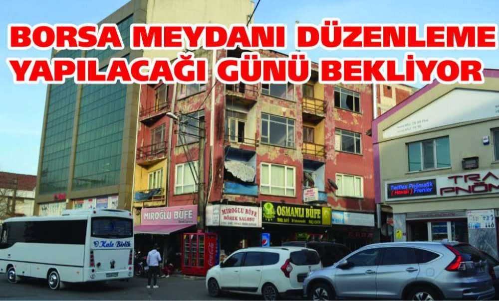 Borsa Meydanı Düzenleme Yapılacağı Günü Bekliyor
